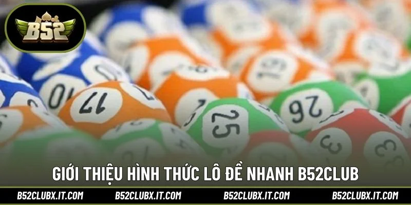 Giới thiệu hình thức lô đề nhanh B52CLUB