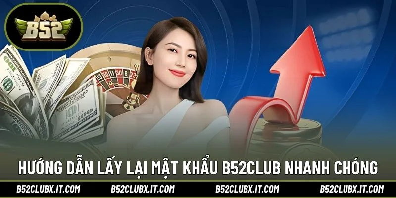 Hướng dẫn lấy lại mật khẩu B52CLUB nhanh chóngHướng dẫn lấy lại mật khẩu B52CLUB nhanh chóng